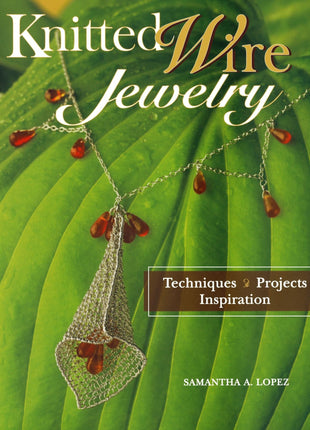 Knitted Wire Jewelry: Techniques. Projects. Inspiration