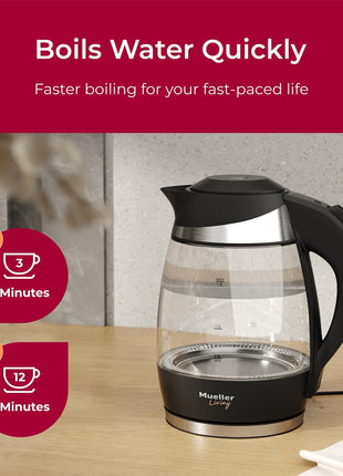 Mueller Living 1.8L Electric Kettle, Tea Kettle for Boiling Water | 1.8L | 1500W | LED | SpeedBoil | Automatic Shutoff | Cordless | Borosilicate Glass | BPA Free