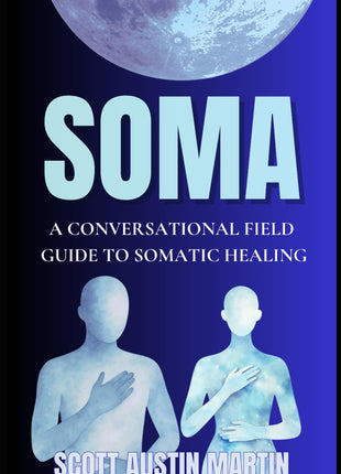SOMA: A Conversational Field Guide To Somatic Healing