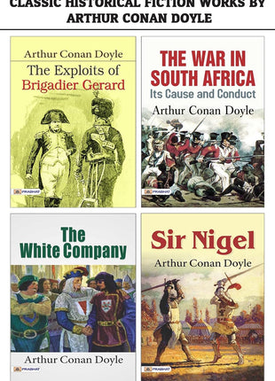 Classic Historical Fiction Works by Arthur Conan Doyle: The White Company / Sir Nigel / The Exploits of Brigadier Gerard / The War in South Africa, Its ... - Arthur Conan Doyle's Classic Fiction.