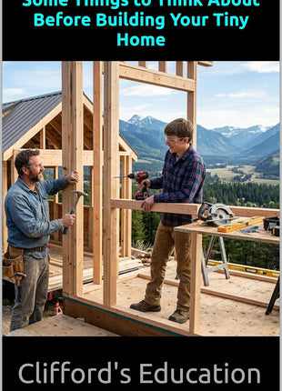 Some Things to Think About Before Building Your Tiny Home: A Practical Guide to Designing, Planning, and Building a Small Home