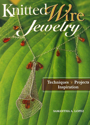 Knitted Wire Jewelry: Techniques. Projects. Inspiration